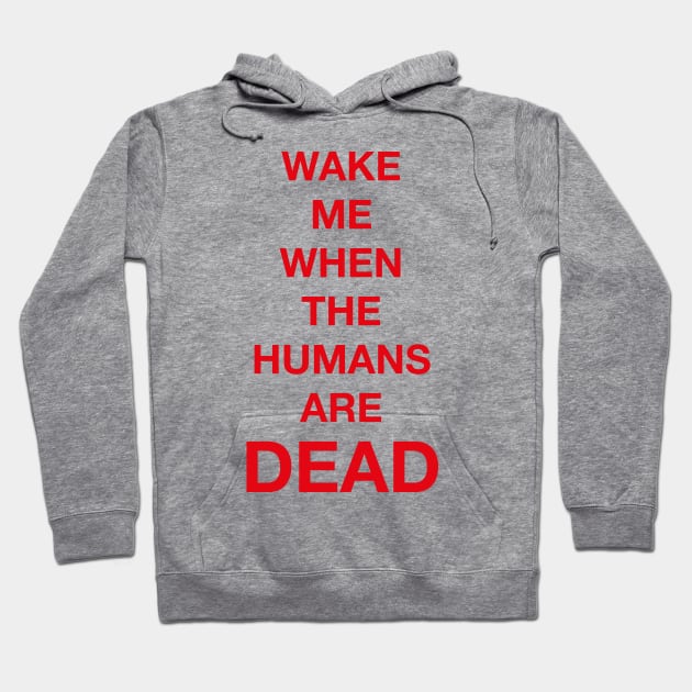 Wake Me When The Humans Are DEAD Hoodie by LabRat